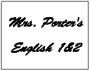 Text Box: Mrs. Porter's 
English 1&2
